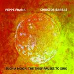 PEPPE FRANA CHRISTOS BARBAS - Such a Moon, the thief pauses to sing 