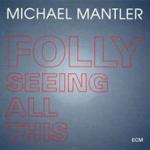 MANTLER MIchael - Folly Seeing All This