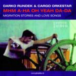 RUNDEK Darko & Cargo Orkestar - Mhm A-ha Oh Yeah Da-da / Migration Stories and Love Songs