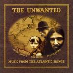 UNWANTED The - Music from the Atlantic Fringe