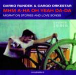 RUNDEK Darko & Cargo Orkestar - Mhm A-ha Oh Yeah Da-da / Migration Stories and Love Songs